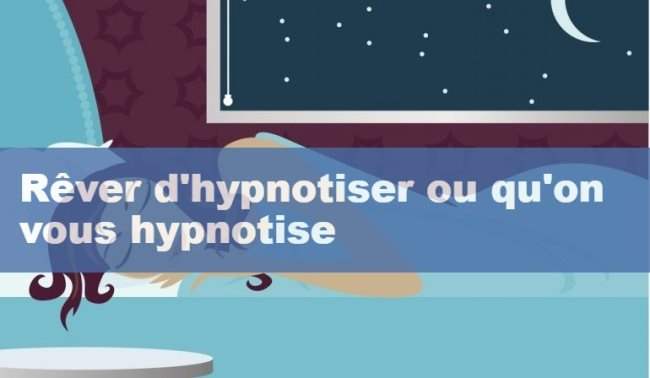 Que signifie rêver de d'hypnotiser ou qu'on vous hypnotise?
