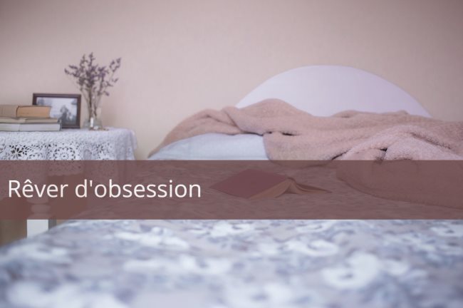 Pourquoi rêver d'obsession? Signification