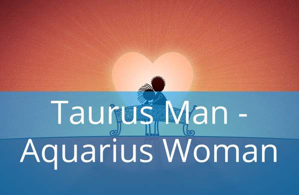 Taurus Man and Aquarius Woman: Compatibility in Love, Life and in Long-Term Relationship